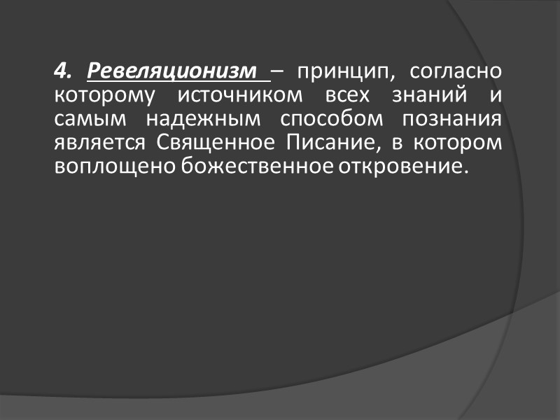 4. Ревеляционизм – принцип, согласно которому источником всех знаний и самым надежным способом познания 4. Ревеляционизм – принцип, согласно которому источником всех знаний и самым надежным способом познания